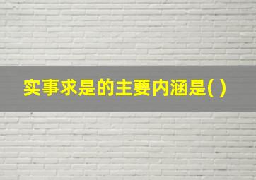 实事求是的主要内涵是( )